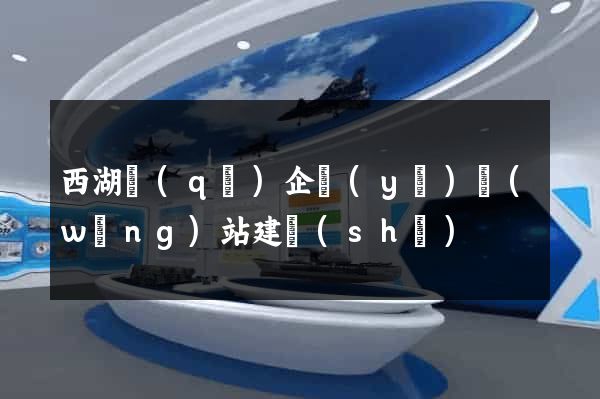 西湖區(qū)企業(yè)網(wǎng)站建設(shè)