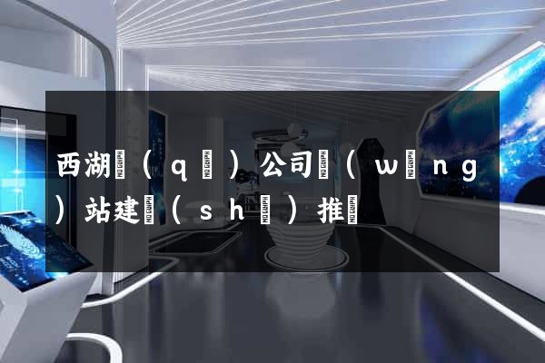 西湖區(qū)公司網(wǎng)站建設(shè)推廣