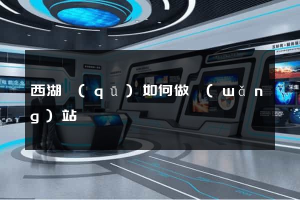 西湖區(qū)如何做網(wǎng)站