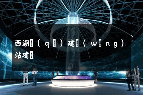 西湖區(qū)建網(wǎng)站建設