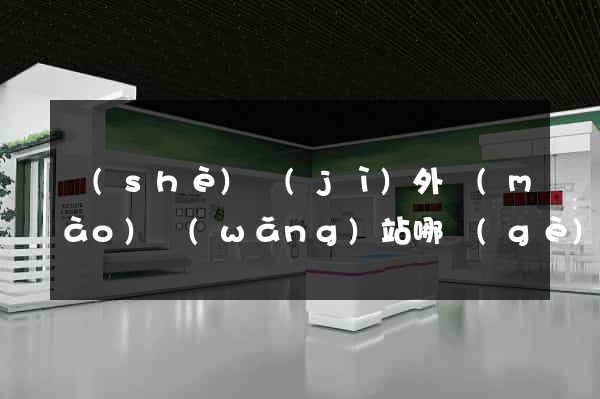 設(shè)計(jì)外貿(mào)網(wǎng)站哪個(gè)好