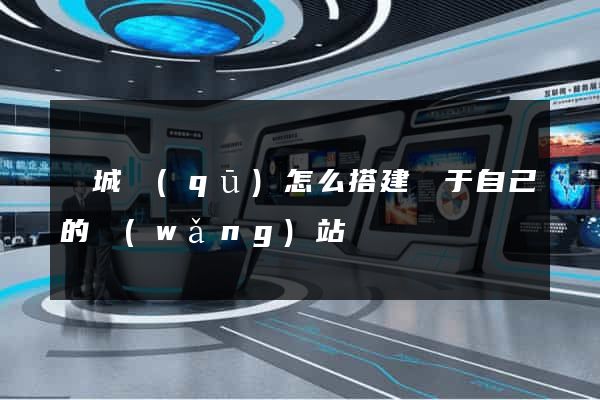 譙城區(qū)怎么搭建屬于自己的網(wǎng)站