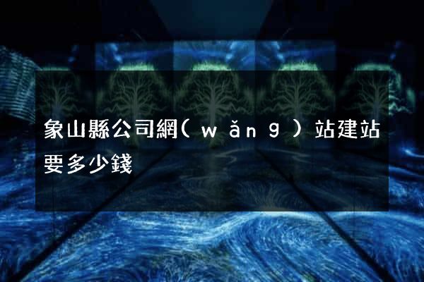 象山縣公司網(wǎng)站建站要多少錢