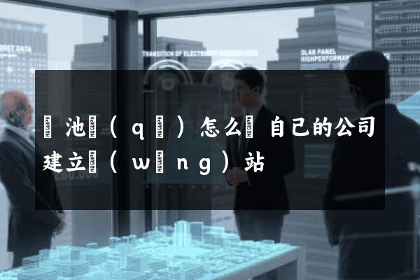 貴池區(qū)怎么給自己的公司建立網(wǎng)站