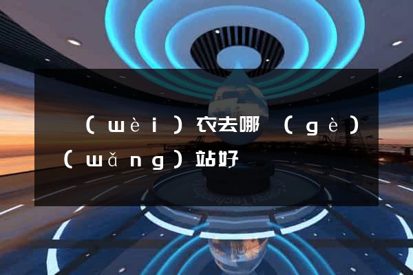 買衛(wèi)衣去哪個(gè)網(wǎng)站好