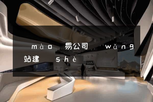 貿(mào)易公司網(wǎng)站建設(shè)
