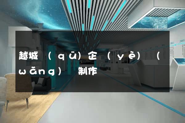 越城區(qū)企業(yè)網(wǎng)頁制作