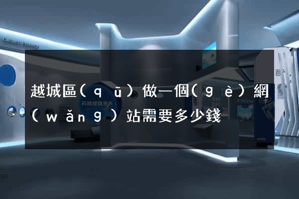 越城區(qū)做一個(gè)網(wǎng)站需要多少錢