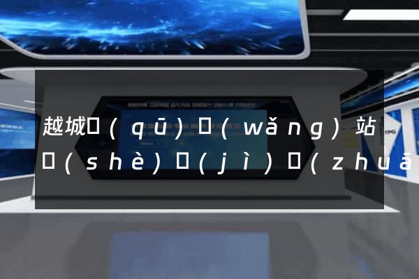 越城區(qū)網(wǎng)站設(shè)計(jì)專(zhuān)業(yè)的公司