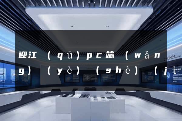 迎江區(qū)pc端網(wǎng)頁(yè)設(shè)計(jì)公司