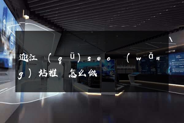 迎江區(qū)seo網(wǎng)站推廣怎么做