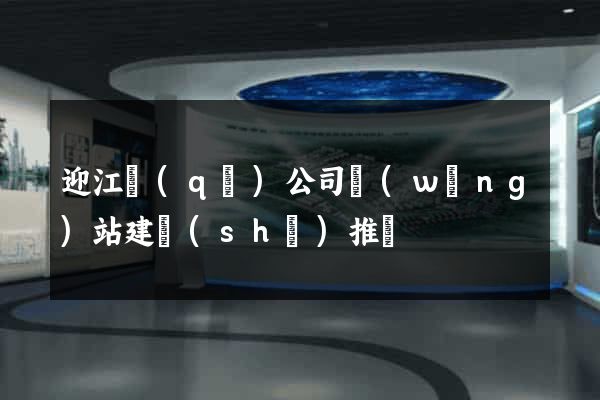 迎江區(qū)公司網(wǎng)站建設(shè)推廣