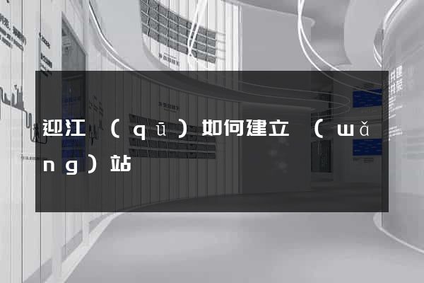 迎江區(qū)如何建立網(wǎng)站