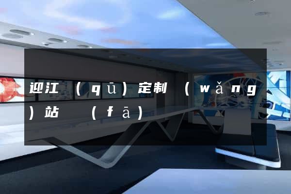 迎江區(qū)定制網(wǎng)站開發(fā)