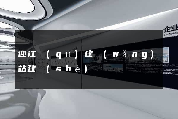 迎江區(qū)建網(wǎng)站建設(shè)