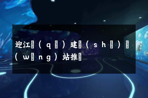 迎江區(qū)建設(shè)網(wǎng)站推廣