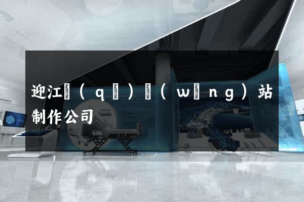 迎江區(qū)網(wǎng)站制作公司
