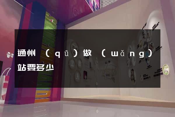 通州區(qū)做網(wǎng)站要多少錢