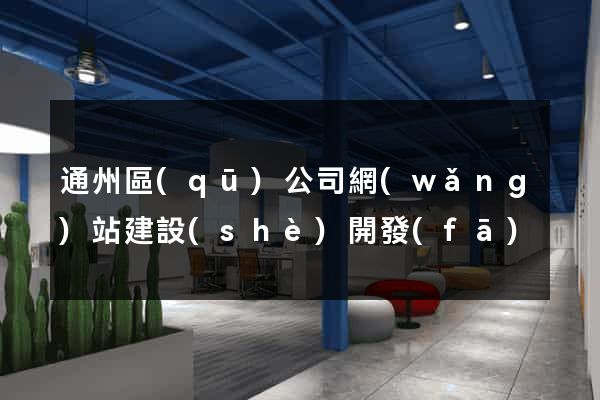 通州區(qū)公司網(wǎng)站建設(shè)開發(fā)