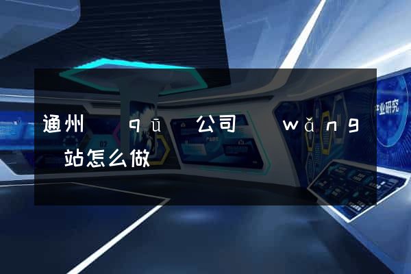 通州區(qū)公司網(wǎng)站怎么做