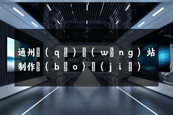 通州區(qū)網(wǎng)站制作報(bào)價(jià)