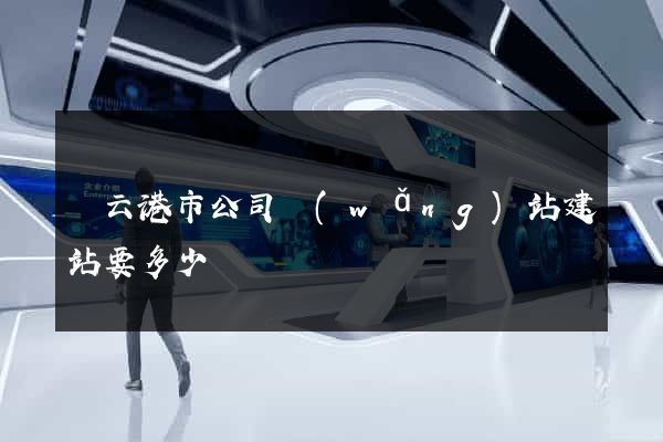 連云港市公司網(wǎng)站建站要多少錢