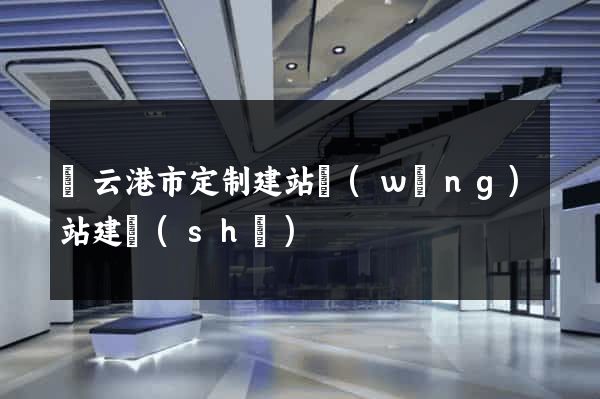 連云港市定制建站網(wǎng)站建設(shè)
