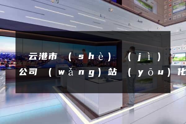 連云港市設(shè)計(jì)公司網(wǎng)站優(yōu)化