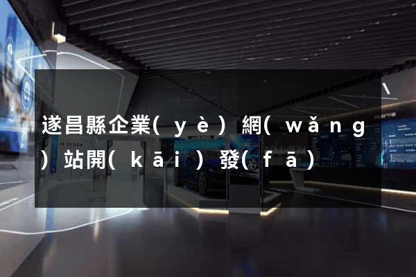 遂昌縣企業(yè)網(wǎng)站開(kāi)發(fā)