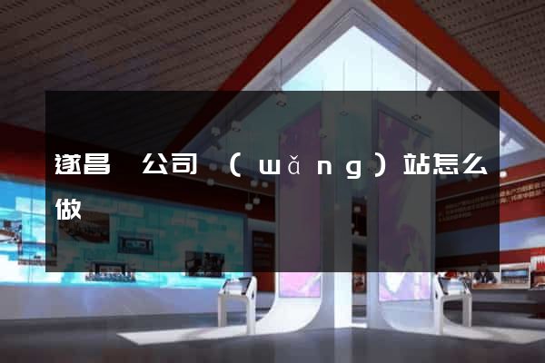 遂昌縣公司網(wǎng)站怎么做