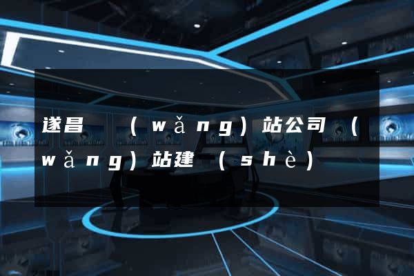遂昌縣網(wǎng)站公司網(wǎng)站建設(shè)