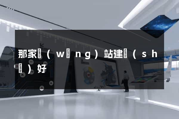 那家網(wǎng)站建設(shè)好