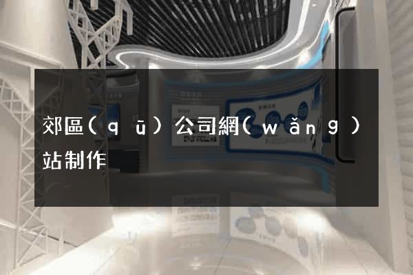 郊區(qū)公司網(wǎng)站制作
