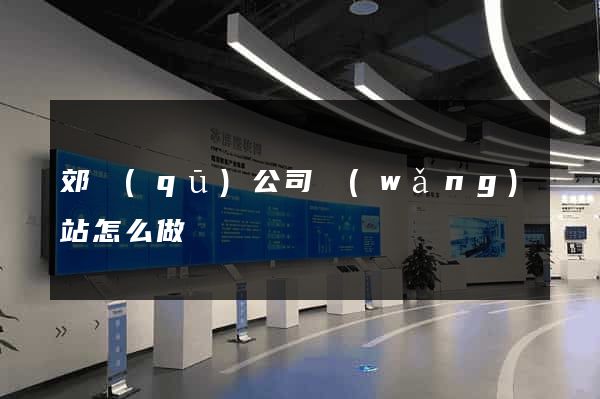郊區(qū)公司網(wǎng)站怎么做