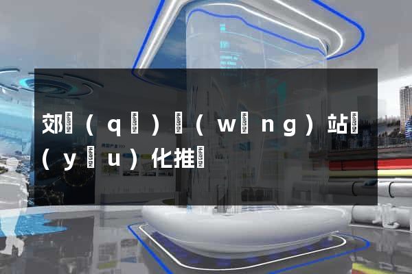 郊區(qū)網(wǎng)站優(yōu)化推廣