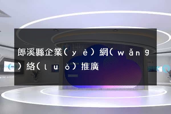 郎溪縣企業(yè)網(wǎng)絡(luò)推廣