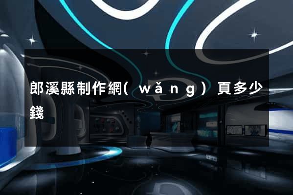 郎溪縣制作網(wǎng)頁多少錢