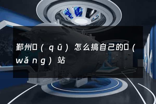 鄞州區(qū)怎么搞自己的網(wǎng)站