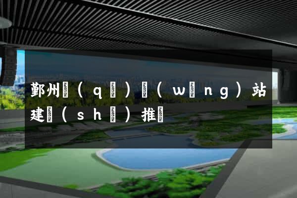 鄞州區(qū)網(wǎng)站建設(shè)推廣