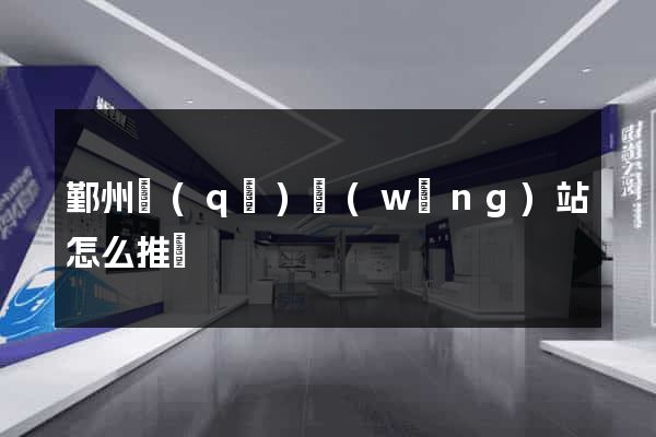 鄞州區(qū)網(wǎng)站怎么推廣