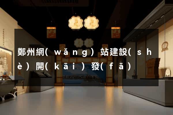 鄭州網(wǎng)站建設(shè)開(kāi)發(fā)