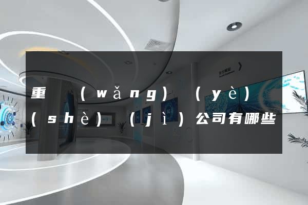 重慶網(wǎng)頁(yè)設(shè)計(jì)公司有哪些