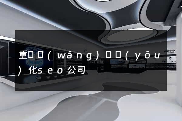 重慶網(wǎng)頁優(yōu)化seo公司