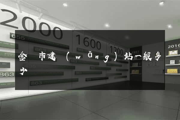 金壇市建網(wǎng)站一般多少錢