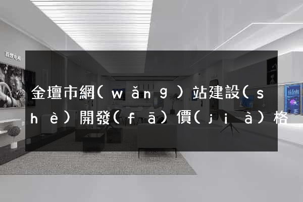 金壇市網(wǎng)站建設(shè)開發(fā)價(jià)格