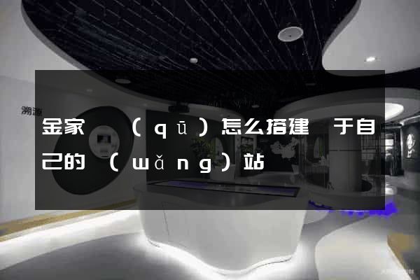 金家莊區(qū)怎么搭建屬于自己的網(wǎng)站