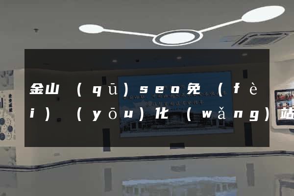金山區(qū)seo免費(fèi)優(yōu)化網(wǎng)站