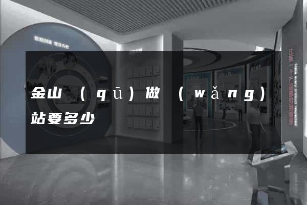 金山區(qū)做網(wǎng)站要多少錢