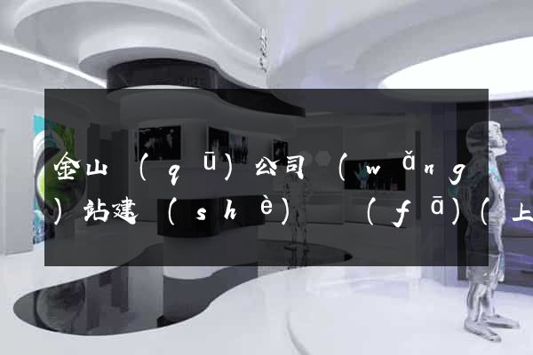 金山區(qū)公司網(wǎng)站建設(shè)開發(fā)(上海金山區(qū)企業(yè)電話)