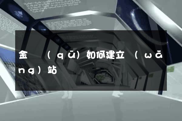金東區(qū)如何建立網(wǎng)站